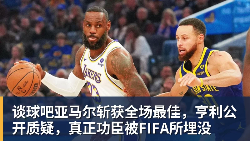 谈球吧亚马尔斩获全场最佳，亨利公开质疑，真正功臣被FIFA所埋没