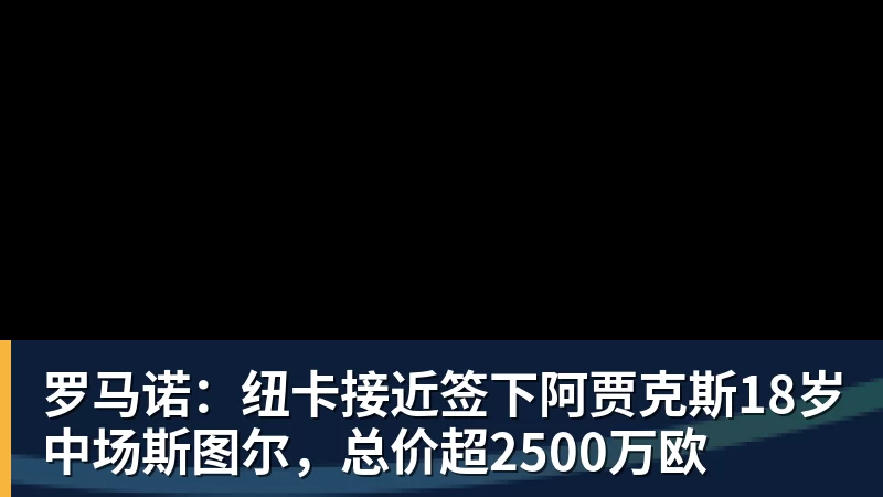 谈球吧罗马诺：纽卡接近签下阿贾克斯18岁中场斯图尔，总价超2500万欧