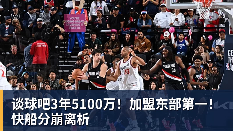 谈球吧3年5100万！加盟东部第一！快船分崩离析