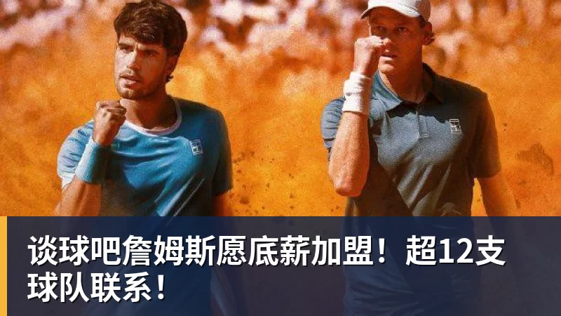 谈球吧詹姆斯愿底薪加盟！超12支球队联系！