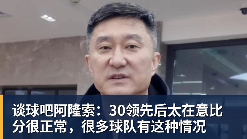 谈球吧阿隆索:30领先后太在意比分很正常,很多球队有这种情况