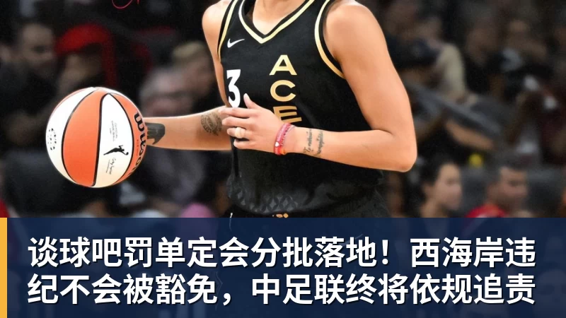 谈球吧罚单定会分批落地!西海岸违纪不会被豁免,中足联终将依规追责