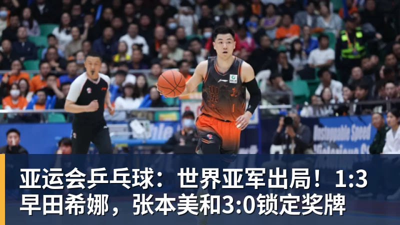 亚运会乒乓球：世界亚军出局！1:3早田希娜，张本美和3:0锁定奖牌