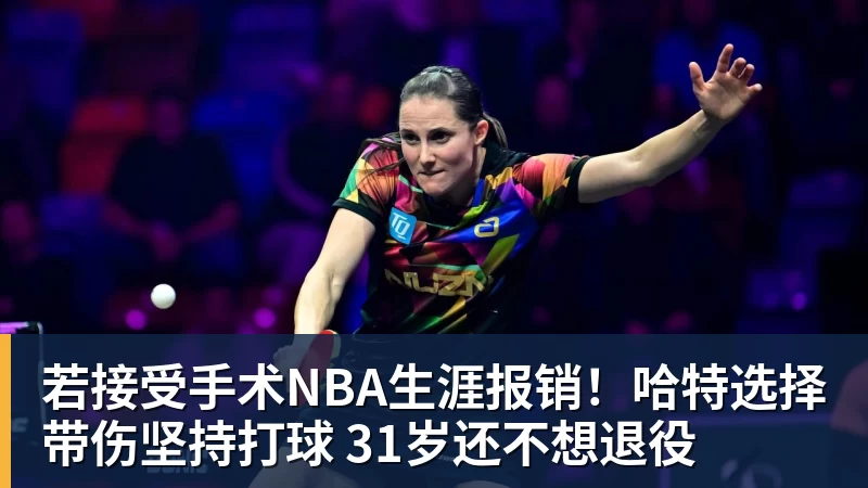 若接受手术NBA生涯报销!哈特选择带伤坚持打球 31岁还不想退役