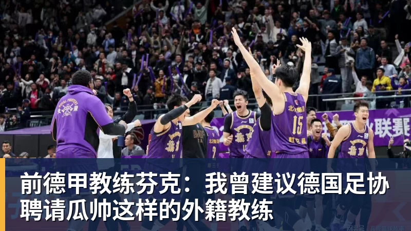 谈球吧前德甲教练芬克：我曾建议德国足协聘请瓜帅这样的外籍教练