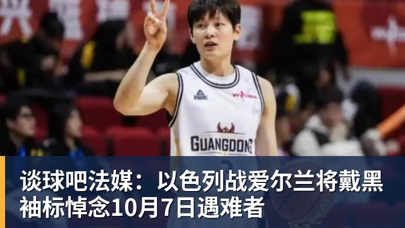 谈球吧法媒:以色列战爱尔兰将戴黑袖标悼念10月7日遇难者