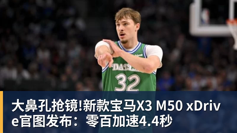 大鼻孔抢镜!新款宝马X3 M50 xDrive官图发布:零百加速4.4秒