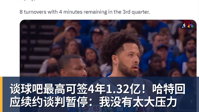 谈球吧最高可签4年1.32亿!哈特回应续约谈判暂停:我没有太大压力