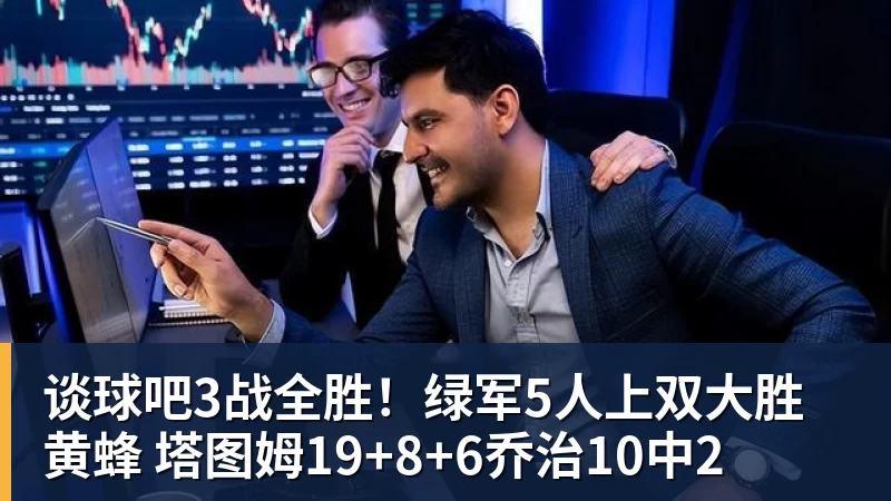 谈球吧3战全胜!绿军5人上双大胜黄蜂 塔图姆19+8+6乔治10中2