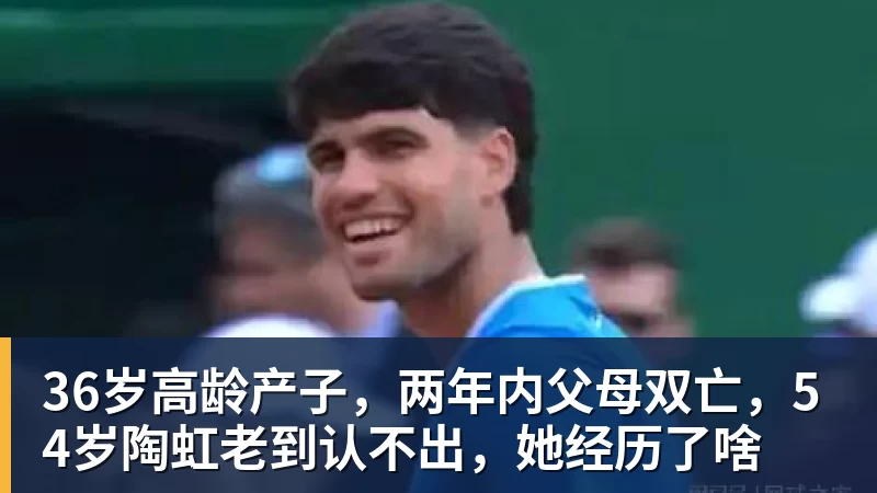 谈球吧36岁高龄产子，两年内父母双亡，54岁陶虹老到认不出，她经历了啥