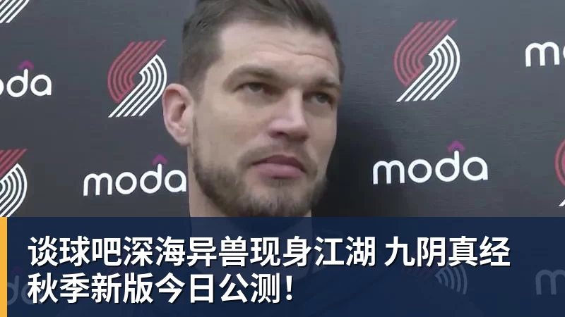 谈球吧深海异兽现身江湖 九阴真经秋季新版今日公测！